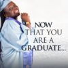 NOW THAT YOU ARE A GRADUATE